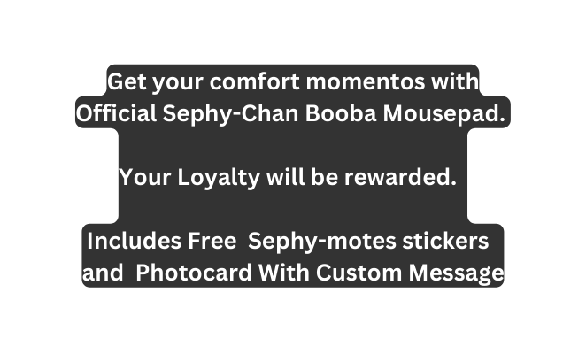 Get your comfort momentos with Official Sephy Chan Booba Mousepad Your Loyalty will be rewarded Includes Free Sephy motes stickers and Photocard With Custom Message